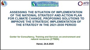 ASSESSING THE SITUATION OF IMPLEMENTATION OF THE NATIONAL STRATEGY AND ACTION PLAN FOR CLIMATE CHANGE, PROPOSING SOLUTIONS TO IMPROVE THE STRATEGIC IMPLEMENTATION OF THE STRATEGY IN THE 2021-2030 PERIOD